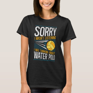 Waterpolo Sorry, ik luisterde niet Ik dacht na T-shirt
