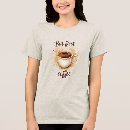 Waterverf Coffee Cup Art Print – maar eerst koffie Tri-Blend Shirt (Voorkant)