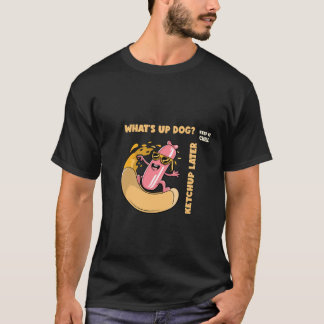 WAT'S UP HOND. KETCHUP LATER T-SHIRT