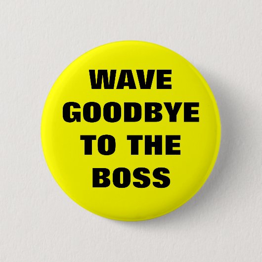 WAVE GOODBYY AAN DE BOSS RONDE BUTTON 5,7 CM (Voorkant)