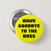 WAVE GOODBYY AAN DE BOSS RONDE BUTTON 5,7 CM (Voorkant /achterkant)