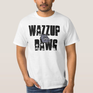 Wazzup Dawg. T-shirt