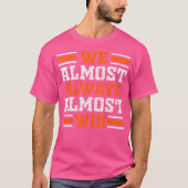 We Almost Always Almost Win Funny Football Fans Lo T-shirt (Voorkant)