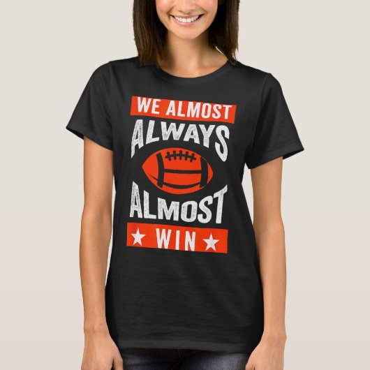 We Almost Always Almost Win , Funny Football Fans  T-shirt (Voorkant)