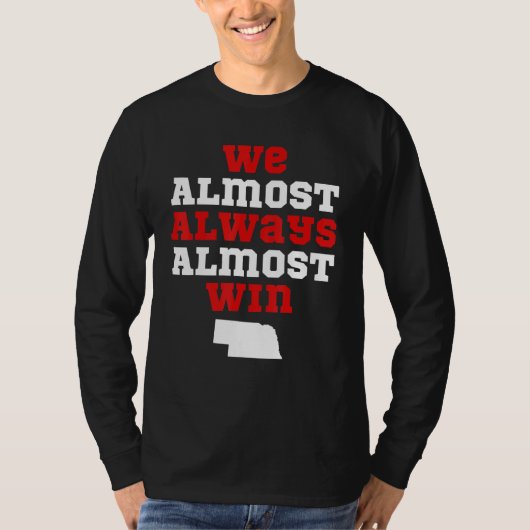 We Almost Always Almost Win  Nebraska Football Fan T-shirt (Voorkant)