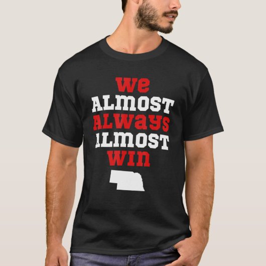 We Almost Always Almost Win Nebraska Football Fan T-shirt (Voorkant)
