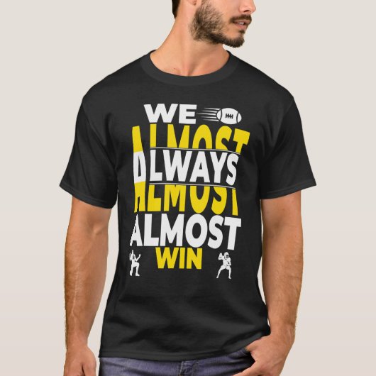 We Almost Always Almost Win T-shirt (Voorkant)