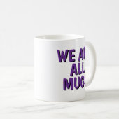 We Are All Mugs” Mug – Cheeky Ceramic Coffee Cup Koffiemok (Voorkant rechts)