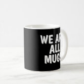 We Are All Mugs” Mug – Cheeky Ceramic Coffee Cup Koffiemok (Voorkant rechts)