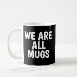 We Are All Mugs” Mug – Cheeky Ceramic Coffee Cup Koffiemok