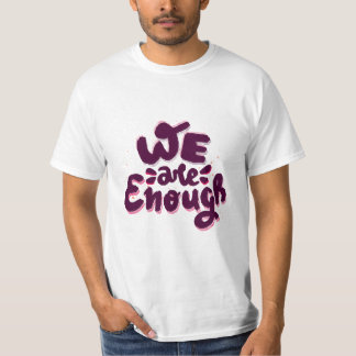 We Are Enough T-shirt