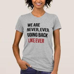 We Are Never Ever Going Back Like Ever Feministisc T-shirt