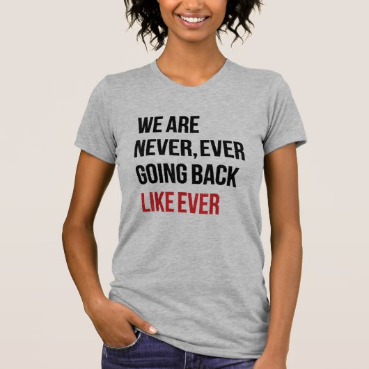 We Are Never Ever Going Back Like Ever Feministisc T-shirt (Voorkant)