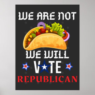 We Are Not Tacos We Will Vote Republican Poster