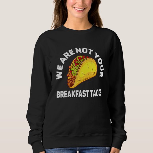We Are Not Your Breakfast Tacos 4 Trui (Voorkant)