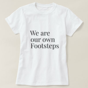 We Are Our Own Footsteps Citaat – T-shirt