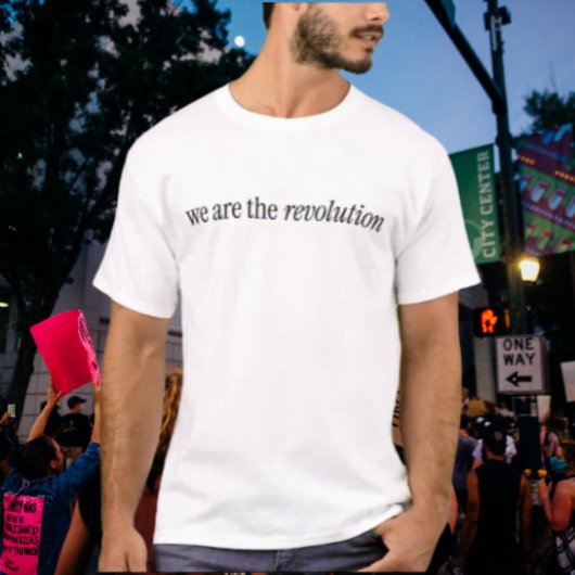 We Are the Revolution T-shirt