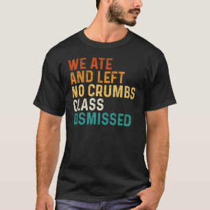 We aten en lieten geen kruimelklas ontslagen t-shirt