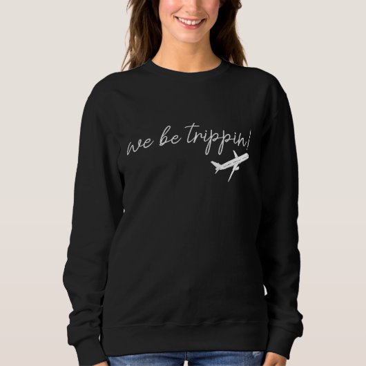 We Be Trippin Sweatshirt, Travel Sweater, Girls Tr Trui (Voorkant)
