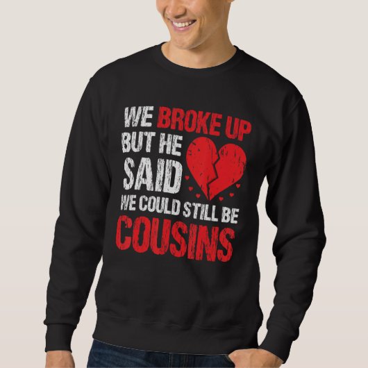 We Broke Up But He Said We Could Still Be Cousins  Trui (Voorkant)