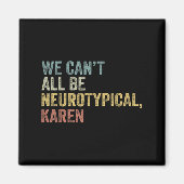 We Can't All Be Neurotycal Karen Autism Magneet (Voorkant)