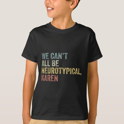 We Can't All Be Neurotycal Karen Autism  T-shirt (Voorkant)