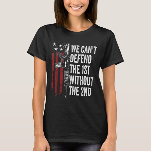 We Can't Defend The 1st Without The 2nd Amendment T-shirt (Voorkant)