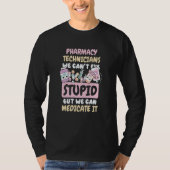 We Can't Fix Stupid but We Can Medicate It  2 T-shirt (Voorkant)