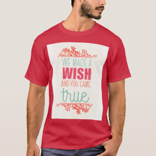 We deden een wens en je kwam uit. t-shirt