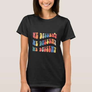 We Dissent Feministische Vrouwenrechten We Dissent T-shirt