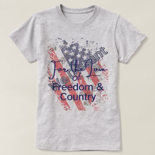 We Dissent For the Love of Freedom T-shirt (Design voorkant)