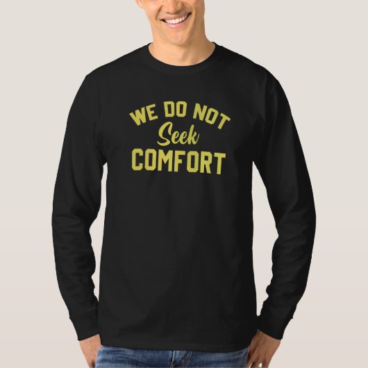 we do not seek comfort  3 t-shirt (Voorkant)