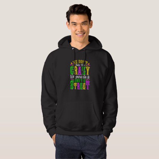 We Dont Hide The Crazy We Parade It Mardi Gras Thi Hoodie (Voorkant volledig)