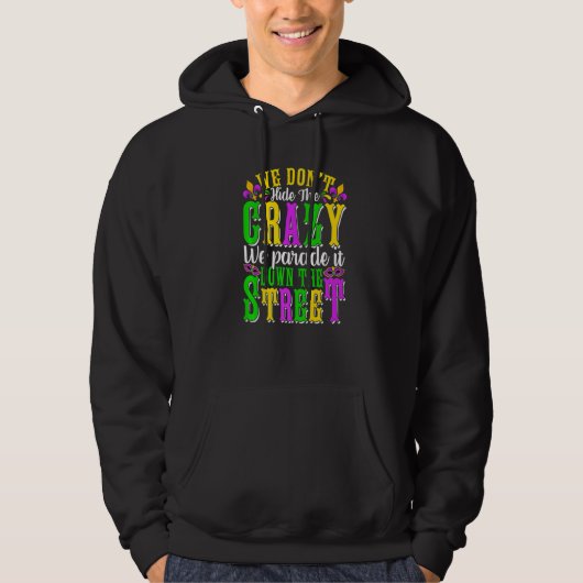 We Dont Hide The Crazy We Parade It Mardi Gras Thi Hoodie (Voorkant)