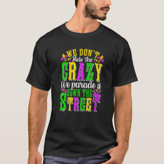 We Dont Hide The Crazy We Parade It Mardi Gras Thi T-shirt