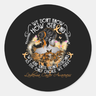 We Dont Know How Strong We Are Leukemia Awareness  Ronde Sticker