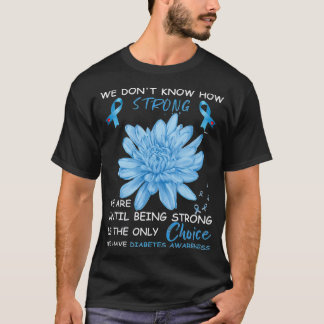 We Don't Know How Strong We Are Until Being Strong T-shirt