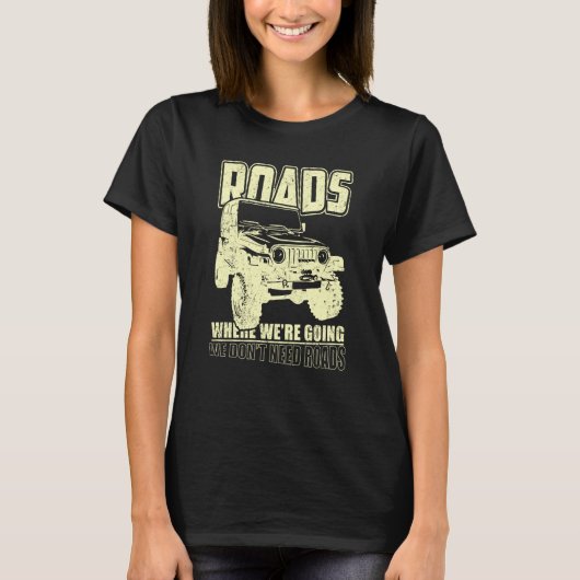 We Don't Need Road 4x4 Off road SUV Vehicle T-shirt (Voorkant)