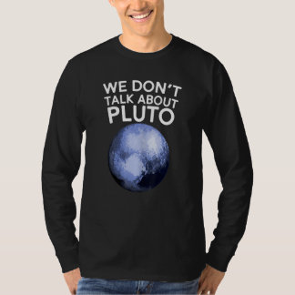 We Don't Talk About Pluto T-shirt Funny Space Plan