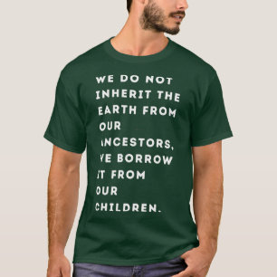 We erven de Aarde niet van onze voorouders die we  T-shirt