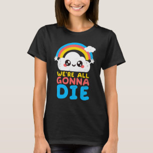 We gaan allemaal dood met sarcastisch commentaar t-shirt