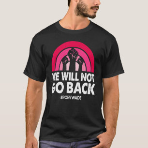 We gaan niet terug naar het Pro Roe V Wade Pro Cho T-shirt