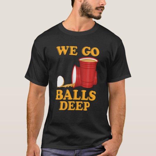 We go balls deep Beer Party Beer Pong  1 T-shirt (Voorkant)
