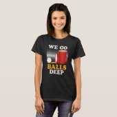 We go balls deep Beer Party Beer Pong  4 T-shirt (Voorkant volledig)