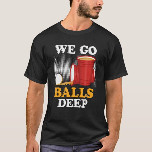 We go balls deep Beer Party Beer Pong 4 T-shirt (Voorkant)