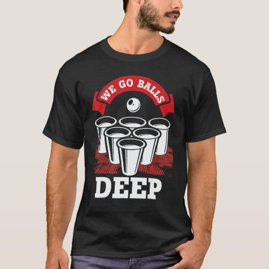 We Go Balls Deep Beer Pong College Drinking Party T-shirt (Voorkant)