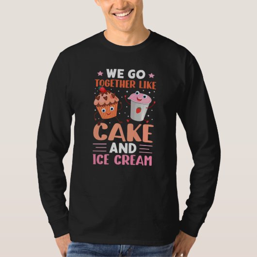 We Go Together Like Cake And Ice Cream T-shirt (Voorkant)