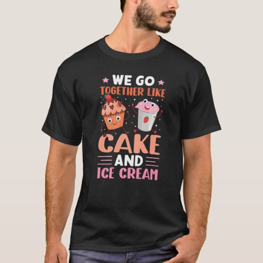 We Go Together Like Cake And Ice Cream T-shirt (Voorkant)