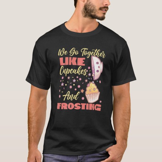 We Go Together Like Cupcakes And Frosting T-shirt (Voorkant)