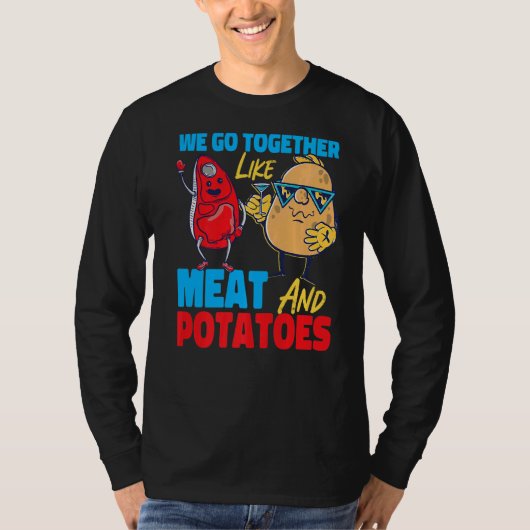We Go Together Like Meat And Potatoes   T-shirt (Voorkant)